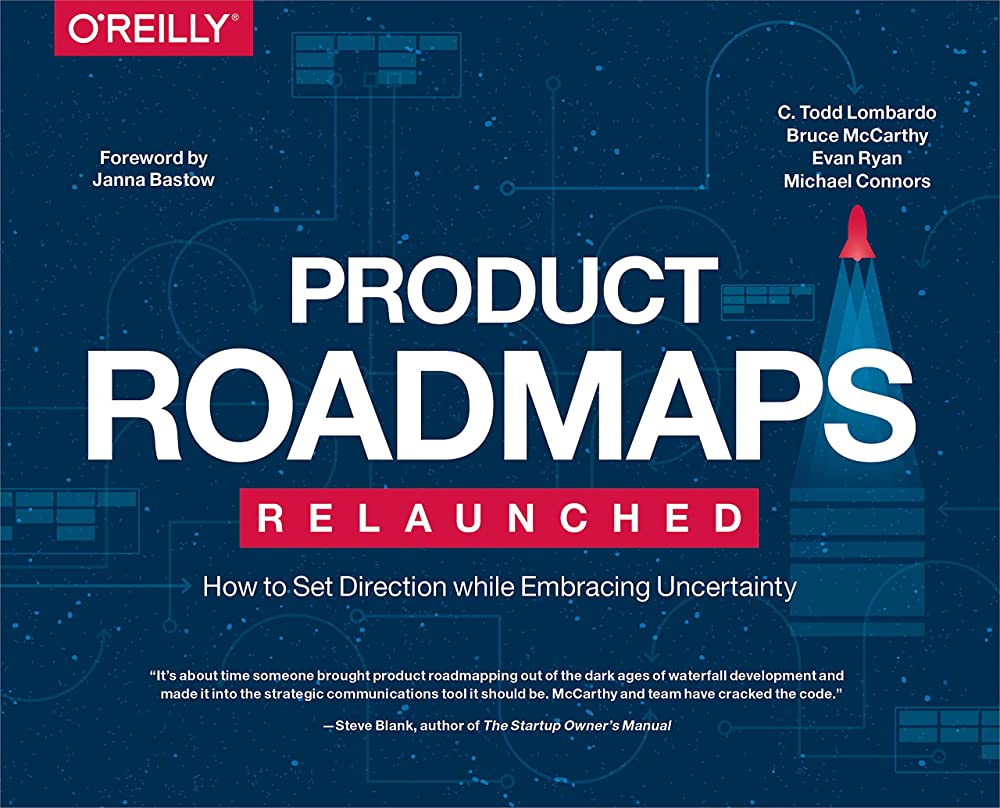 PRODUCT ROADMAPS RELAUNCHED: HOW TO SET DIRECTION WHILE EMBRACING UNCERTAINTLY