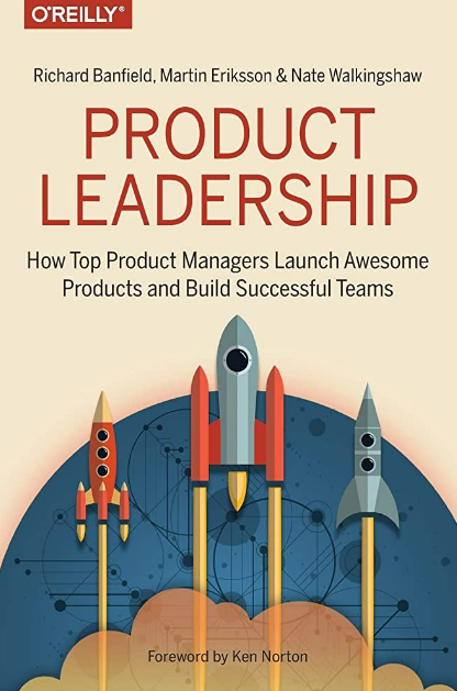 PRODUCT LEADERSHIP: HOW TOP PRODUCT MANAGERS LAUNCH AWESOME PRODUCTS AND BUILD SUCCESSFUL TEAMS